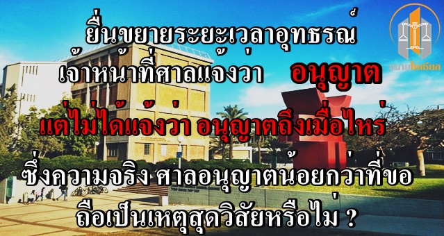 ยื่นคำร้องขอขยายระยะเวลาอุทธรณ์ เจ้าหน้าที่แจ้งว่าอนุญาต แต่ไม่ได้บอกว่าอนุญาตถึงวันไหน